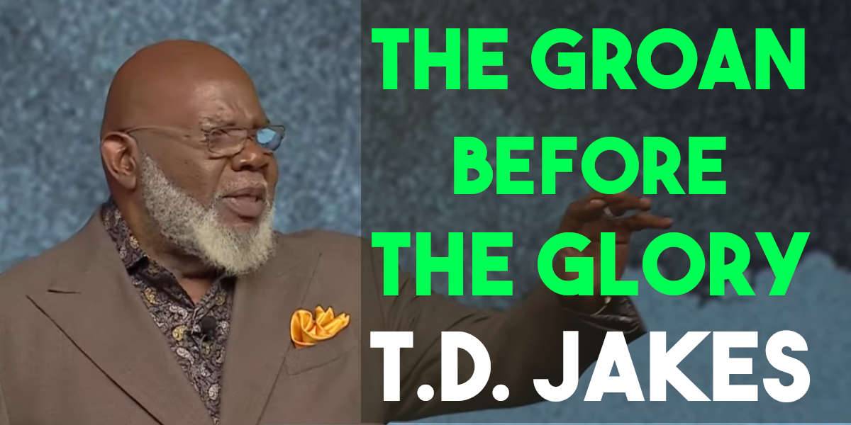 The Groan Before the Glory - Bishop T.D. Jakes